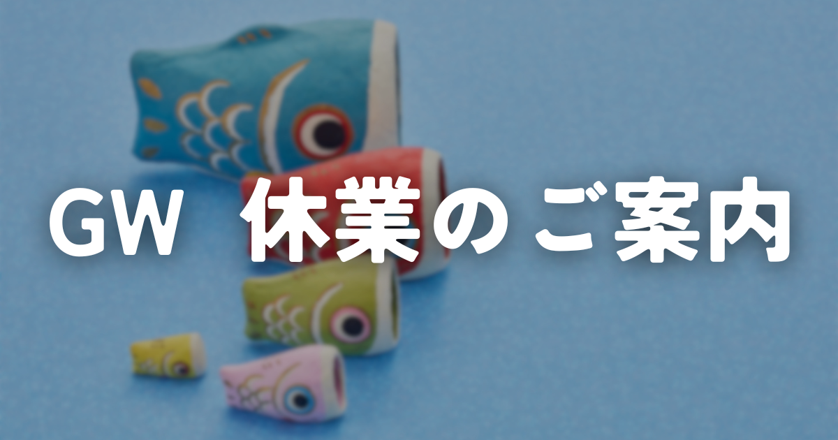 【休業案内】ゴールデンウィーク休業期間のお知らせ