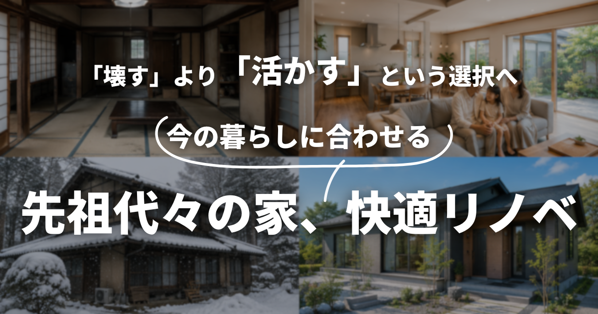 「壊す」から「活かす」選択へ。富山で先祖代々の家を、今の暮らしに合わせた「暖かい理想の住まい」に変える方法